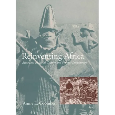 Reinventing Africa: Museums, Material Culture and Popular Imagination in Late Victorian and Edwardian England