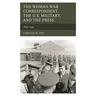 The Woman War Correspondent, the U.S. Military, and the Press