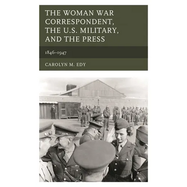 The Woman War Correspondent, the U.S. Military, and the Press