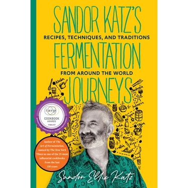 Sandor Katz's Fermentation Journeys: Recipes, Techniques, and Traditions from Around the World