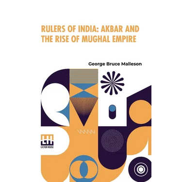 Rulers Of India: Akbar And The Rise Of Mughal Empire: Edited By Sir William Wilson Hunter