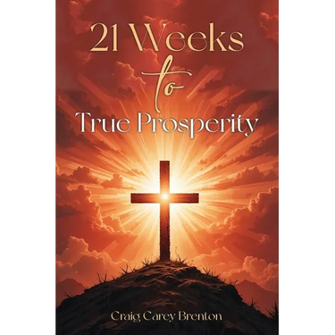 21 Weeks to True Prosperity: Biblical Principles for Wellness and (True) Wealth