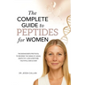 The Complete Guide to Peptides For Women: The Biohacker's Protocol to Reverse the Signs of Aging, Ignite Fat Loss, and Restore Youthful Skin, Hair, an