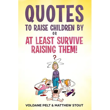 Quotes to raise children by or At least survive raising them!