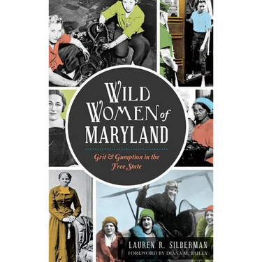 Wild Women of Maryland: Grit & Gumption in the Free State
