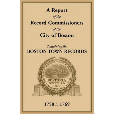 A Report of the Record Commissioners of the City of Boston, Containing the Boston Town Records, 1758 to 1769