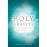 Holy Gravity: Fearing God from the Inside Out