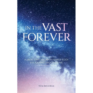 In the Vast Forever: Albert Einstein, Mary Baker Eddy & A Journey Beyond Time