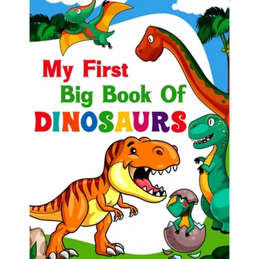 My First Big Book Of Dinosaurs: 50 adorable and creative dinosaur design for Boys, Girls, Toddlers, Preschoolers, Kids Ages 4-8 3-8, 6-8