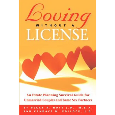 Loving Without a License - An Estate Planning Survival Guide for Unmarried Couples and Same Sex Partners