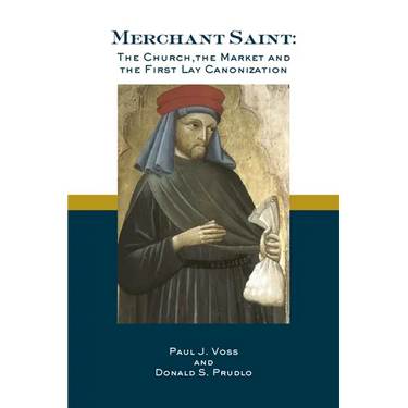 Merchant Saint: The Church, the Market, and the First Lay Canonization
