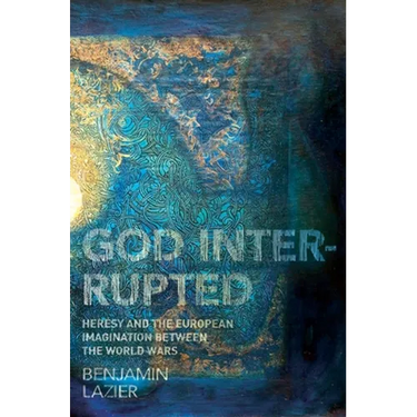 God Interrupted: Heresy and the European Imagination Between the World Wars