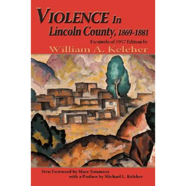 Violence in Lincoln County, 1869-1881: Facsimile of 1957 Edition