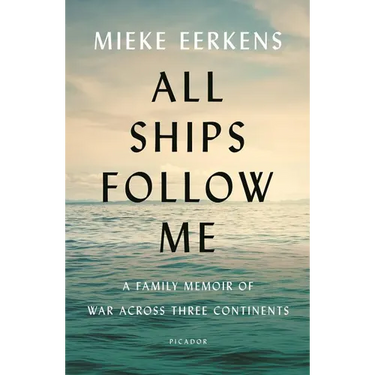 All Ships Follow Me: A Family Memoir of War Across Three Continents