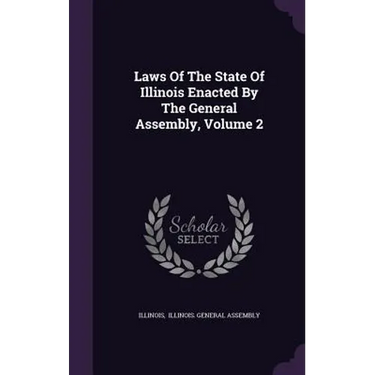 Laws Of The State Of Illinois Enacted By The General Assembly, Volume 2