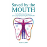 Saved by the Mouth: Be Healthier, Save Money, and Live Longer by Improving Your Oral Health