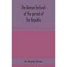 The Roman Festivals Of The Period Of The Republic; An Introduction To The Study Of The Religion Of The Romans