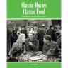 Classic Movies Classic Food: Classic Recipes from Great Classic Movies