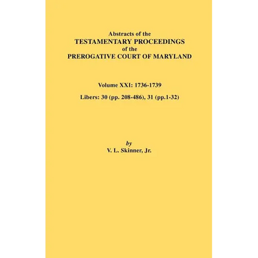 Abstracts of the Testamentary Proceedings of the Prerogative Court of Maryland. Volume XXI