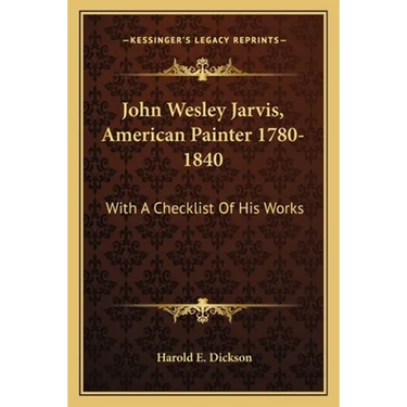 John Wesley Jarvis, American Painter 1780-1840: With A Checklist Of His Works