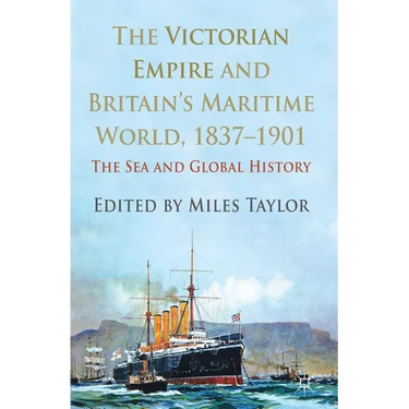 The Victorian Empire and Britain's Maritime World, 1837-1901: The Sea and Global History