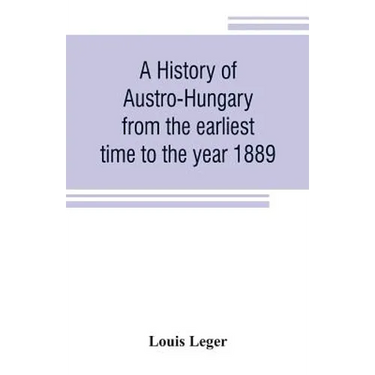 A history of Austro-Hungary from the earliest time to the year 1889