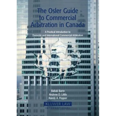 The Osler Guide to Commercial Arbitration in Canada: A Practical Introduction to Domestic and International Commercial Arbitration