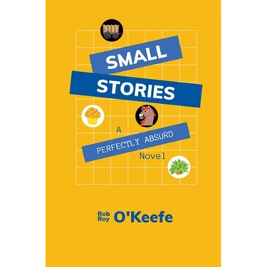 Small Stories: A Perfectly Absurd Novel