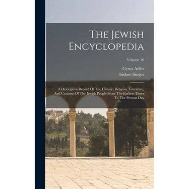 The Jewish Encyclopedia: A Descriptive Record Of The History, Religion, Literature, And Customs Of The Jewish People From The Earliest Times To
