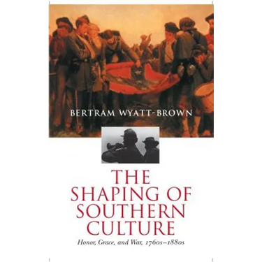 The Shaping of Southern Culture: Honor, Grace, and War, 1760s-1890s