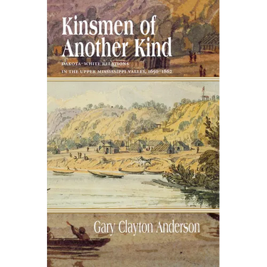 Kinsmen of Another Kind: Dakota-White Relations in the Upper Mississippi Valley, 1650-1862
