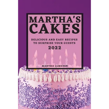 Martha's Cakes 2022: Delicious and Easy Recipes to Surprise Your Guests