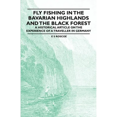 Fly Fishing in the Bavarian Highlands and the Black Forest - An Historical Article on the Experience of a Traveller in Germany