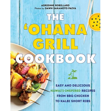 The Ohana Grill Cookbook: Easy and Delicious Hawai'i-Inspired Recipes from BBQ Chicken to Kalbi Short Ribs