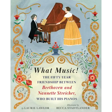 What Music!: The Fifty-Year Friendship Between Beethoven and Nannette Streicher, Who Built His Pianos