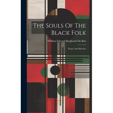 The Souls Of The Black Folk: Essays And Sketches