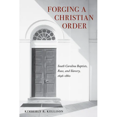 Forging a Christian Order: South Carolina Baptists, Race, and Slavery, 1696-1860