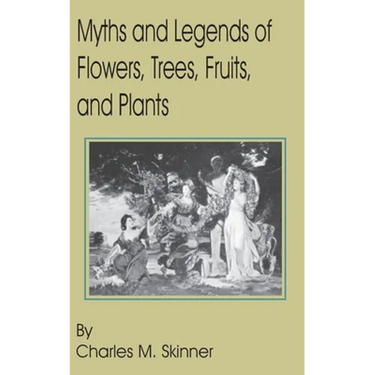 Myths and Legends of Flowers, Trees, Fruits, and Plants