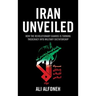Iran Unveiled: How the Revolutionary Guards Is Transforming Iran from Theocracy into Military Dictatorship