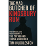 The Mad Butcher of Kingsbury Run: The Remarkable True Account of the Cleveland Torso Murderer