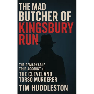The Mad Butcher of Kingsbury Run: The Remarkable True Account of the Cleveland Torso Murderer