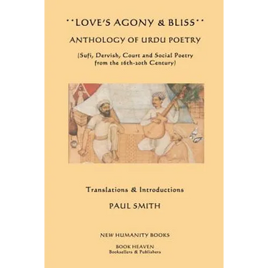 Love's Agony & Bliss: Anthology of Urdu Poetry: (Sufi, Dervish, Court and Social Poetry from the 16th-2oth Century)