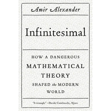 Infinitesimal: How a Dangerous Mathematical Theory Shaped the Modern World