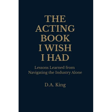 The Acting Book I Wish I Had: Lessons Learned from Navigating the Industry Alone