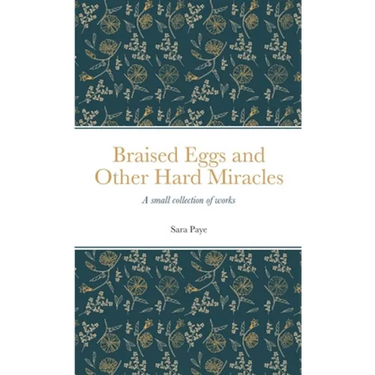 Braised Eggs and Other Hard Miracles: A collection of works