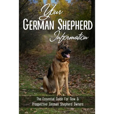 Your German Shepherd Information: The Essential Guide For New & Prospective German Shepherd Owners: The Basics Of The German Shepherd Breed