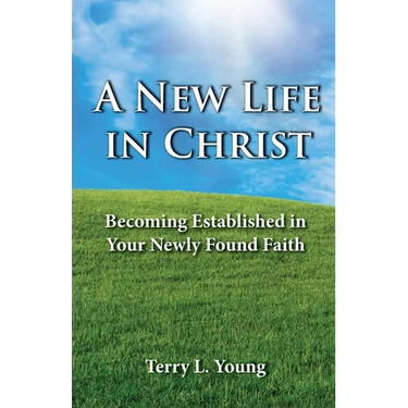 A New Life in Christ: Becoming Established in Your New Found Faith