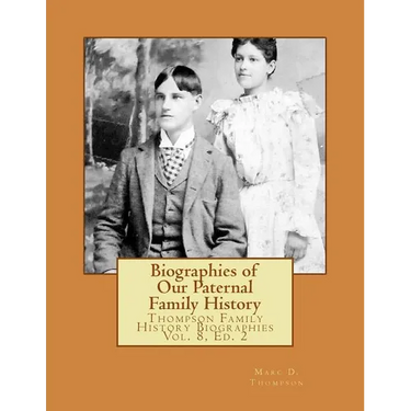 Biographies of Our Paternal Family History: Thompson Family History Biographies Vol. 8, Ed. 2