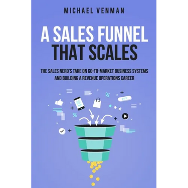 A Sales Funnel That Scales: The Sales Nerd's Take on Go-To-Market Business Systems and Building a Revenue Operations Career