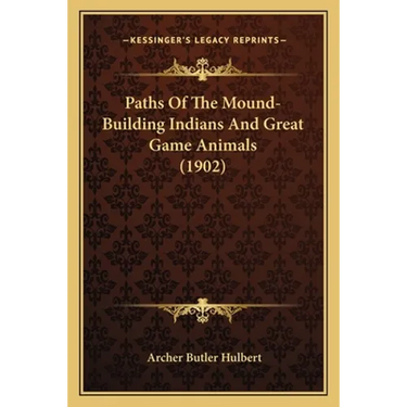Paths Of The Mound-Building Indians And Great Game Animals (1902)